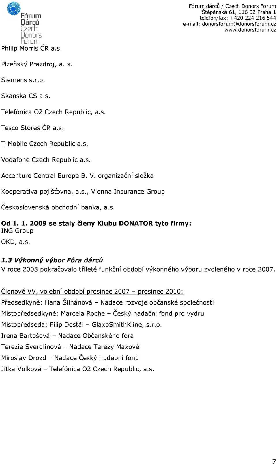 1. 2009 se staly členy Klubu DONATOR tyto firmy: ING Group OKD, a.s. 1.3 Výkonný výbor Fóra dárců V roce 2008 pokračovalo tříleté funkční období výkonného výboru zvoleného v roce 2007.