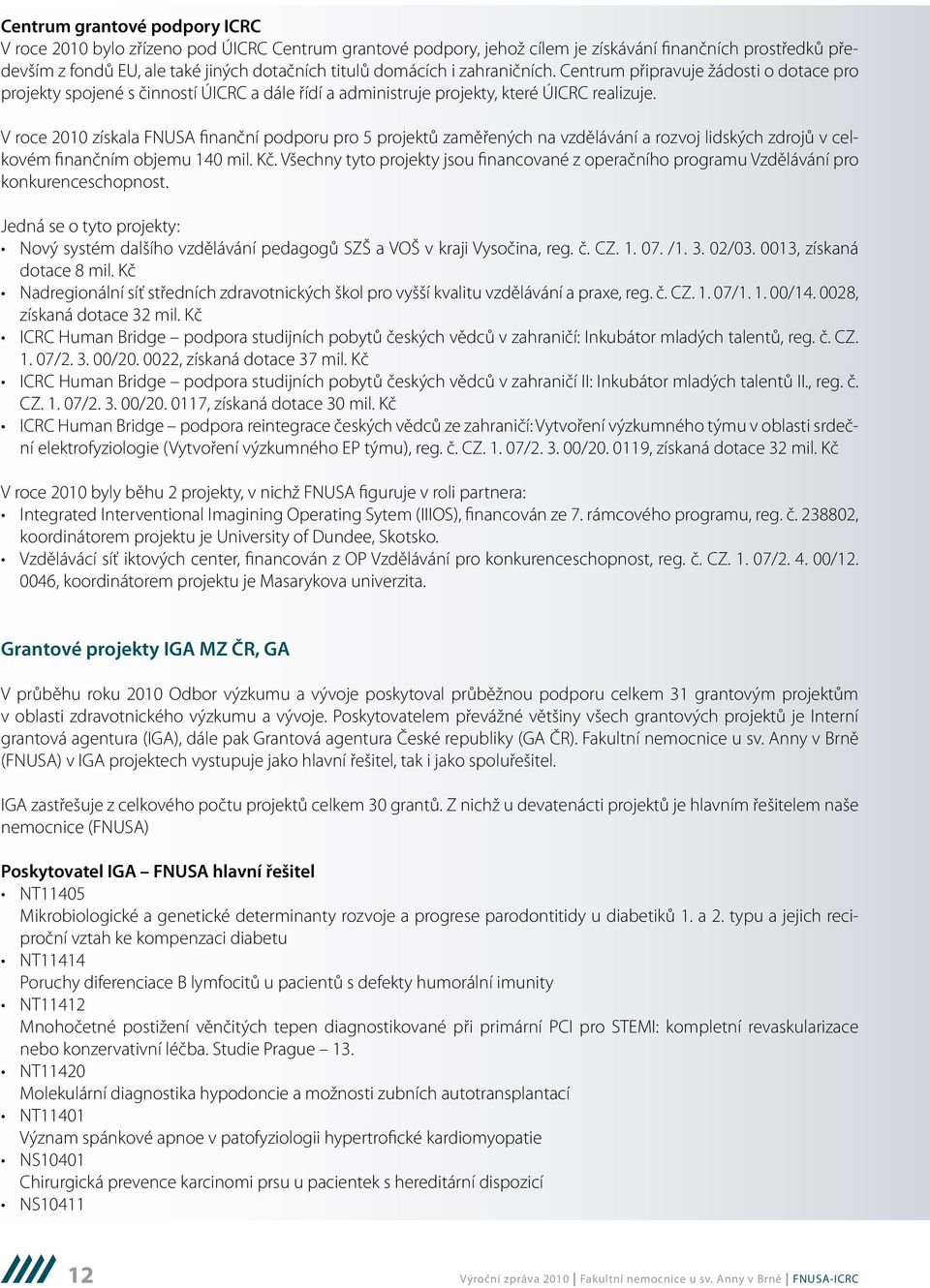 V roce 2010 získala FNUSA finanční podporu pro 5 projektů zaměřených na vzdělávání a rozvoj lidských zdrojů v celkovém finančním objemu 140 mil. Kč.