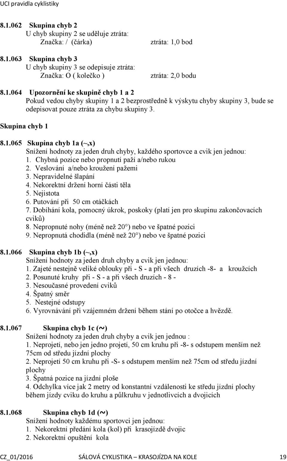 Veslování a/nebo kroužení pažemi 3. Nepravidelné šlapání 4. Nekorektní držení horní části těla 5. Nejistota 6. Putování při 50 cm otáčkách 7.