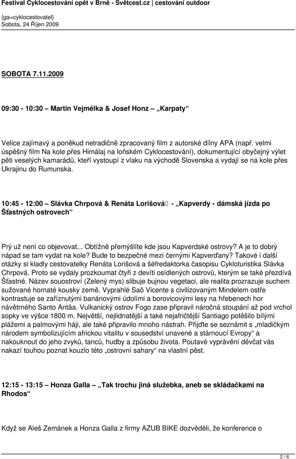 do Rumunska. 10:45-12:00 Slávka Chrpová & Renáta Lorišová - Kapverdy - dámská jízda po Šťastných ostrovech Prý už není co objevovat... Obtížně přemýšlíte kde jsou Kapverdské ostrovy?