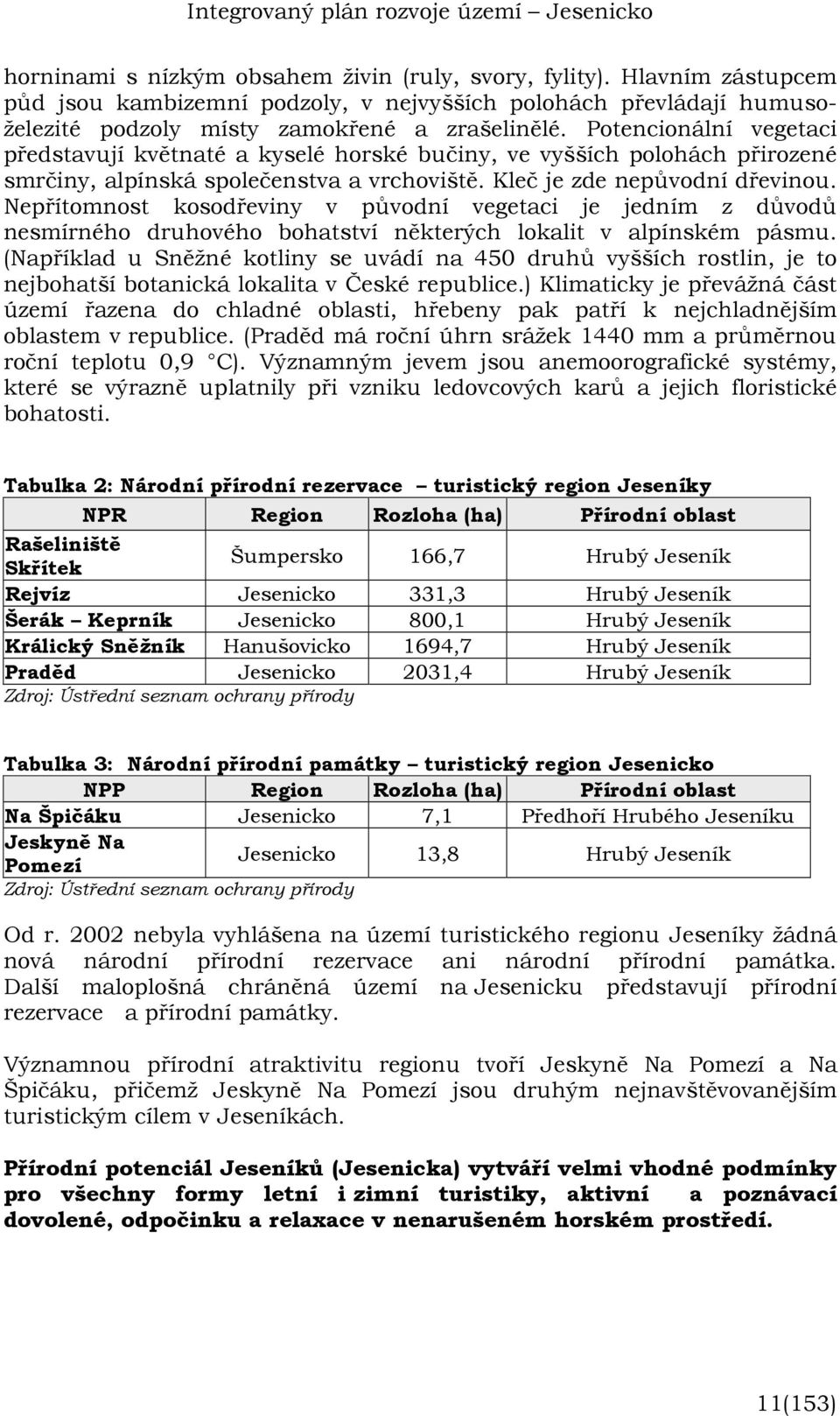 Nepřítomnost kosodřeviny v původní vegetaci je jedním z důvodů nesmírného druhového bohatství některých lokalit v alpínském pásmu.