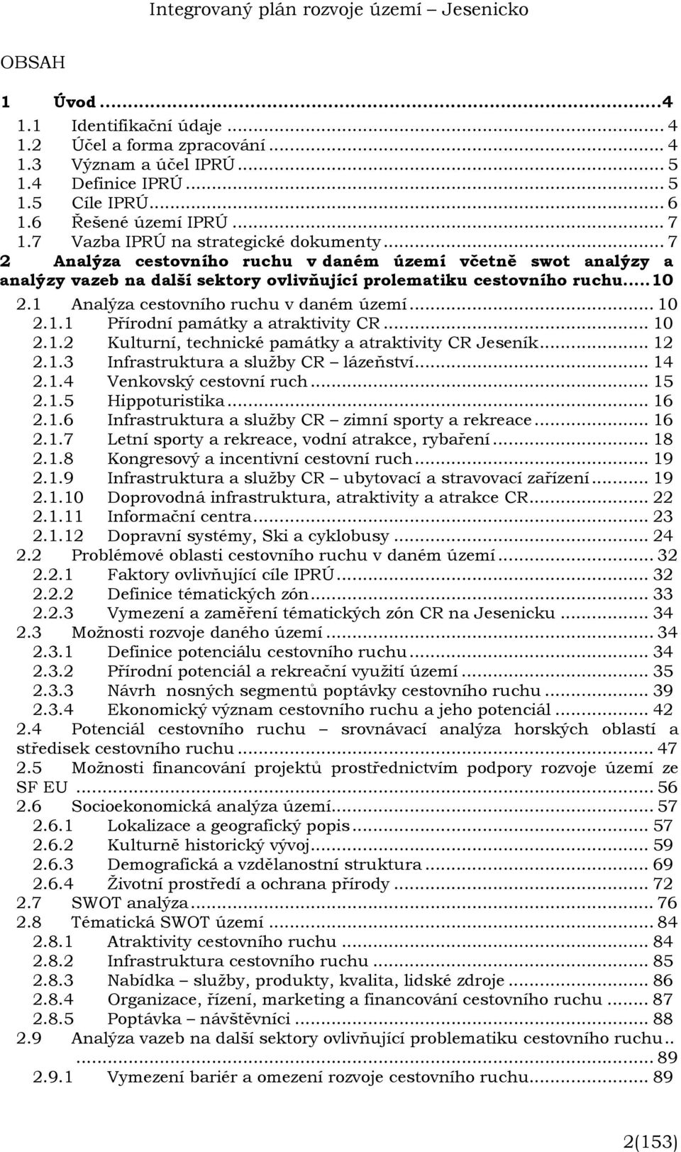 1 Analýza cestovního ruchu v daném území... 10 2.1.1 Přírodní památky a atraktivity CR... 10 2.1.2 Kulturní, technické památky a atraktivity CR Jeseník... 12 2.1.3 Infrastruktura a služby CR lázeňství.