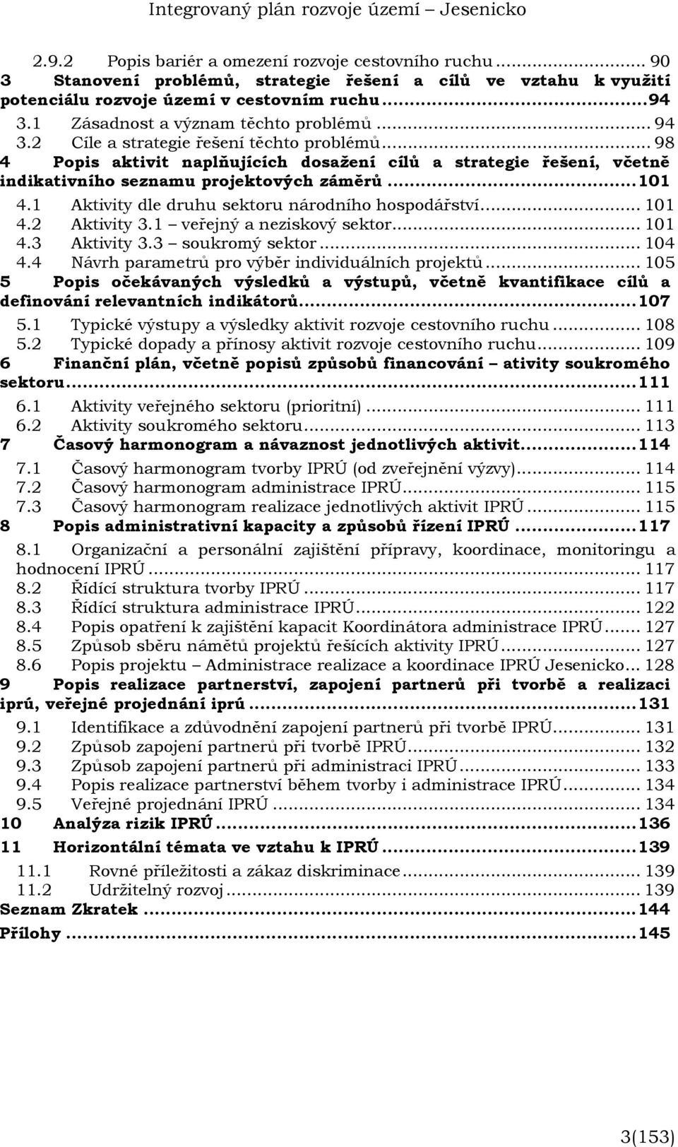 .. 98 4 Popis aktivit naplňujících dosažení cílů a strategie řešení, včetně indikativního seznamu projektových záměrů...101 4.1 Aktivity dle druhu sektoru národního hospodářství... 101 4.2 Aktivity 3.