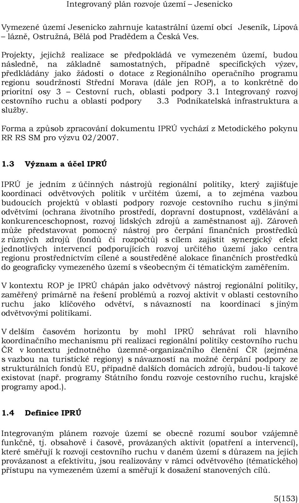 programu regionu soudržnosti Střední Morava (dále jen ROP), a to konkrétně do prioritní osy 3 Cestovní ruch, oblasti podpory 3.1 Integrovaný rozvoj cestovního ruchu a oblasti podpory 3.