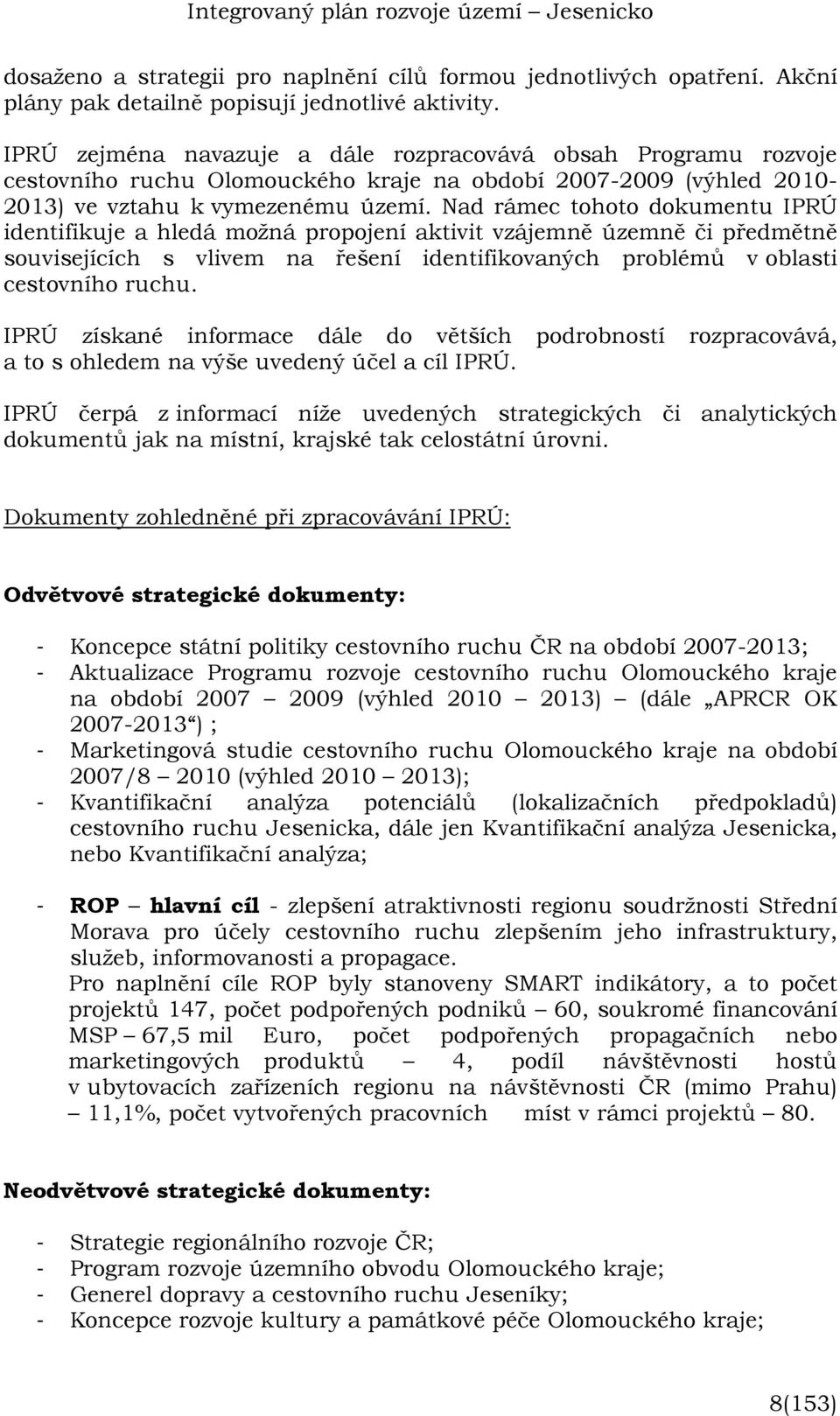 Nad rámec tohoto dokumentu IPRÚ identifikuje a hledá možná propojení aktivit vzájemně územně či předmětně souvisejících s vlivem na řešení identifikovaných problémů v oblasti cestovního ruchu.