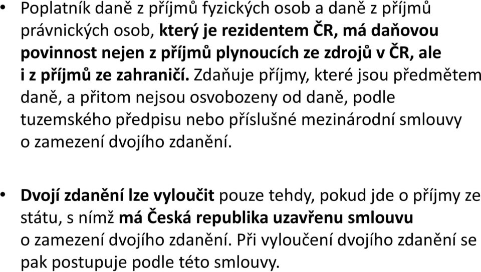 Zdaňuje příjmy, které jsou předmětem daně, a přitom nejsou osvobozeny od daně, podle tuzemského předpisu nebo příslušné mezinárodní smlouvy