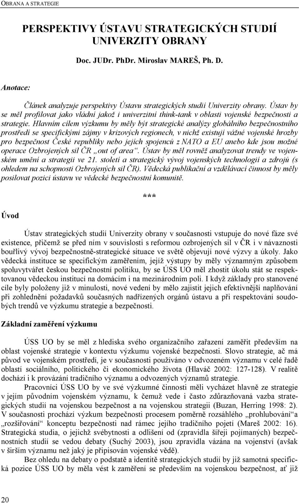 Hlavním cílem výzkumu by měly být strategické analýzy globálního bezpečnostního prostředí se specifickými zájmy v krizových regionech, v nichž existují vážné vojenské hrozby pro bezpečnost České