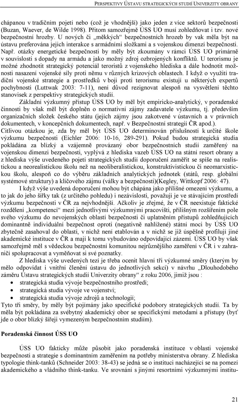 U nových či měkkých bezpečnostních hrozeb by vak měla být na ústavu preferována jejich interakce s armádními složkami a s vojenskou dimenzí bezpečnosti. Např.