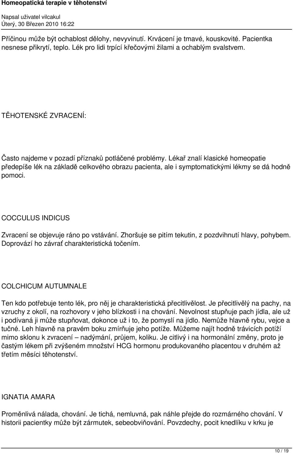 Lékař znalí klasické homeopatie předepíše lék na základě celkového obrazu pacienta, ale i symptomatickými lékmy se dá hodně pomoci. COCCULUS INDICUS Zvracení se objevuje ráno po vstávání.