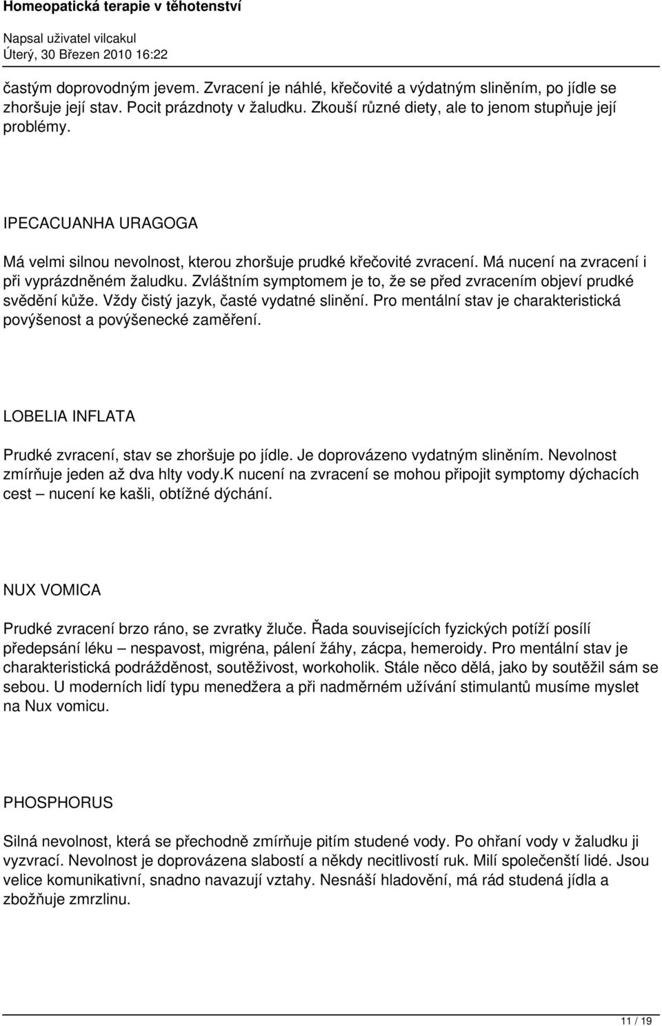 Zvláštním symptomem je to, že se před zvracením objeví prudké svědění kůže. Vždy čistý jazyk, časté vydatné slinění. Pro mentální stav je charakteristická povýšenost a povýšenecké zaměření.