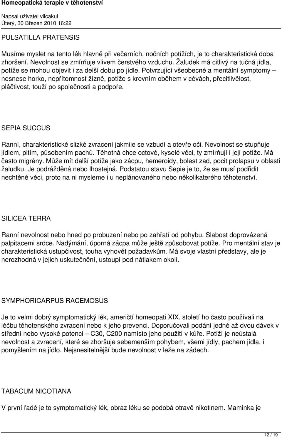 Potvrzující všeobecné a mentální symptomy nesnese horko, nepřítomnost žízně, potíže s krevním oběhem v cévách, přecitlivělost, pláčtivost, touží po společnosti a podpoře.