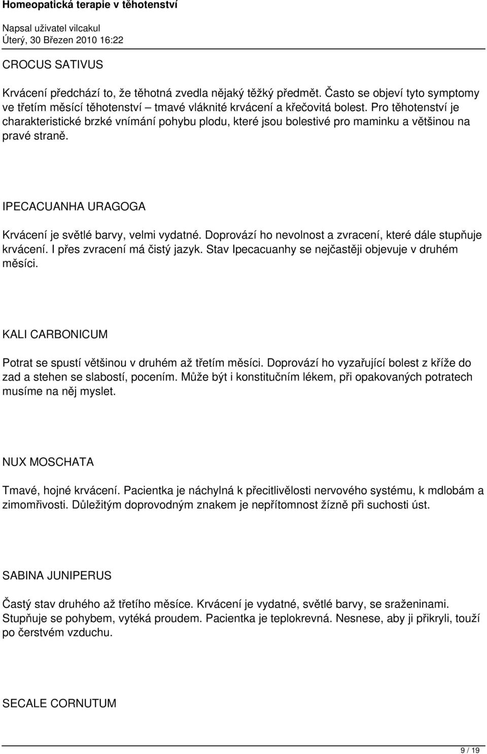 Doprovází ho nevolnost a zvracení, které dále stupňuje krvácení. I přes zvracení má čistý jazyk. Stav Ipecacuanhy se nejčastěji objevuje v druhém měsíci.