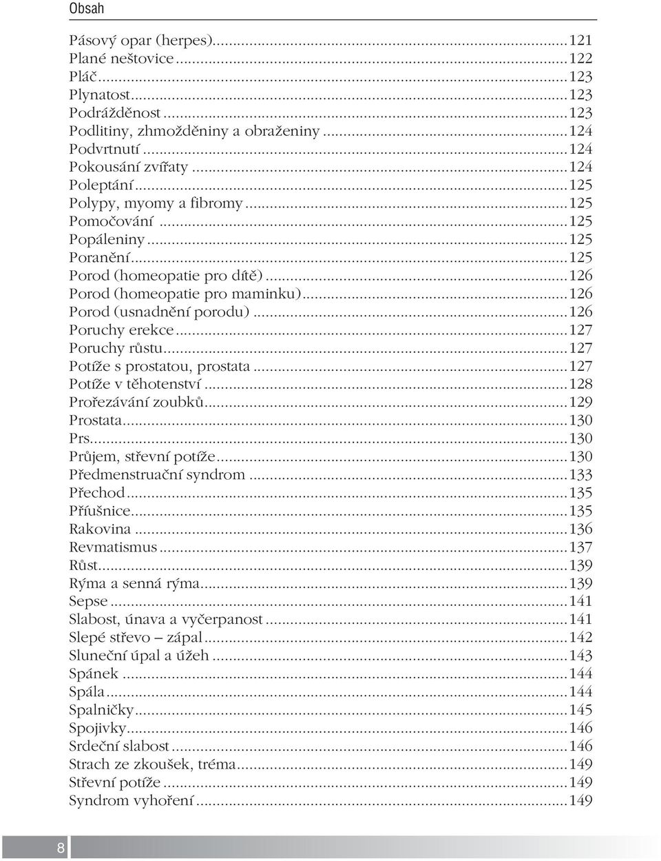 ..127 Poruchy růstu...127 Potíže s prostatou, prostata...127 Potíže v těhotenství...128 Prořezávání zoubků...129 Prostata...130 Prs...130 Průjem, střevní potíže...130 Předmenstruační syndrom.
