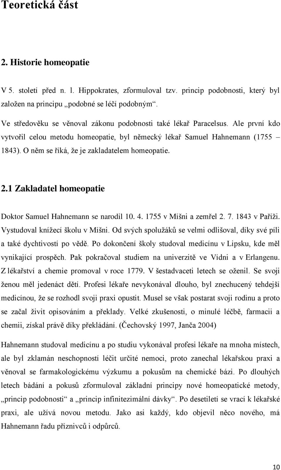 O něm se říká, že je zakladatelem homeopatie. 2.1 Zakladatel homeopatie Doktor Samuel Hahnemann se narodil 10. 4. 1755 v Míšni a zemřel 2. 7. 1843 v Paříži. Vystudoval knížecí školu v Míšni.