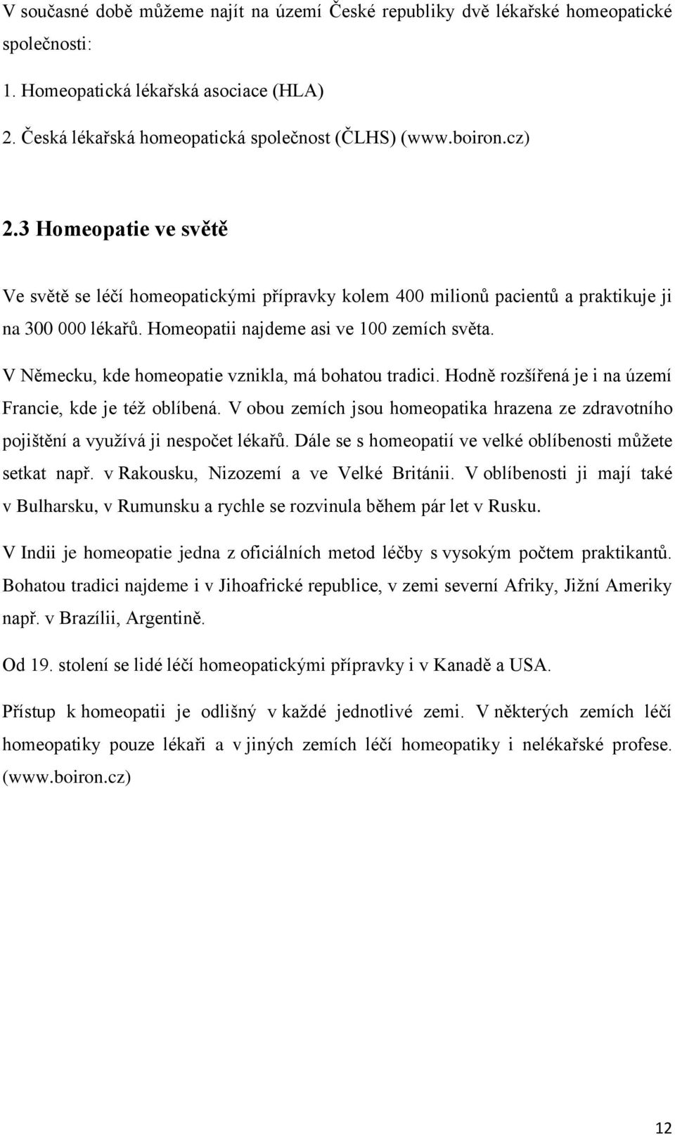 V Německu, kde homeopatie vznikla, má bohatou tradici. Hodně rozšířená je i na území Francie, kde je též oblíbená.