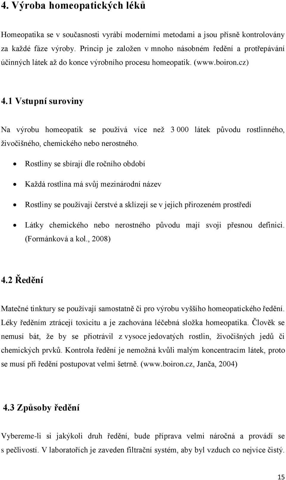 1 Vstupní suroviny Na výrobu homeopatik se používá více než 3 000 látek původu rostlinného, živočišného, chemického nebo nerostného.