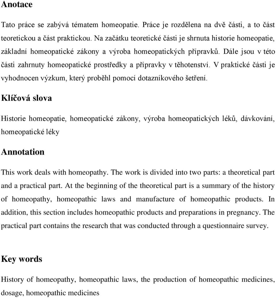 Dále jsou v této části zahrnuty homeopatické prostředky a přípravky v těhotenství. V praktické části je vyhodnocen výzkum, který proběhl pomocí dotazníkového šetření.