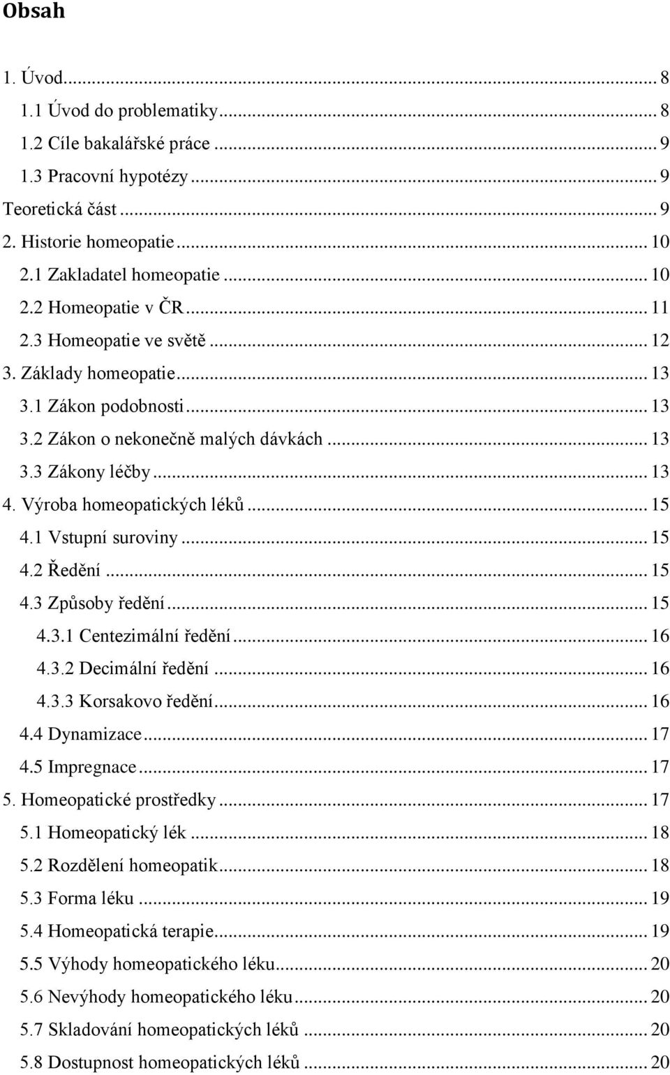 1 Vstupní suroviny... 15 4.2 Ředění... 15 4.3 Způsoby ředění... 15 4.3.1 Centezimální ředění... 16 4.3.2 Decimální ředění... 16 4.3.3 Korsakovo ředění... 16 4.4 Dynamizace... 17 4.5 Impregnace... 17 5.