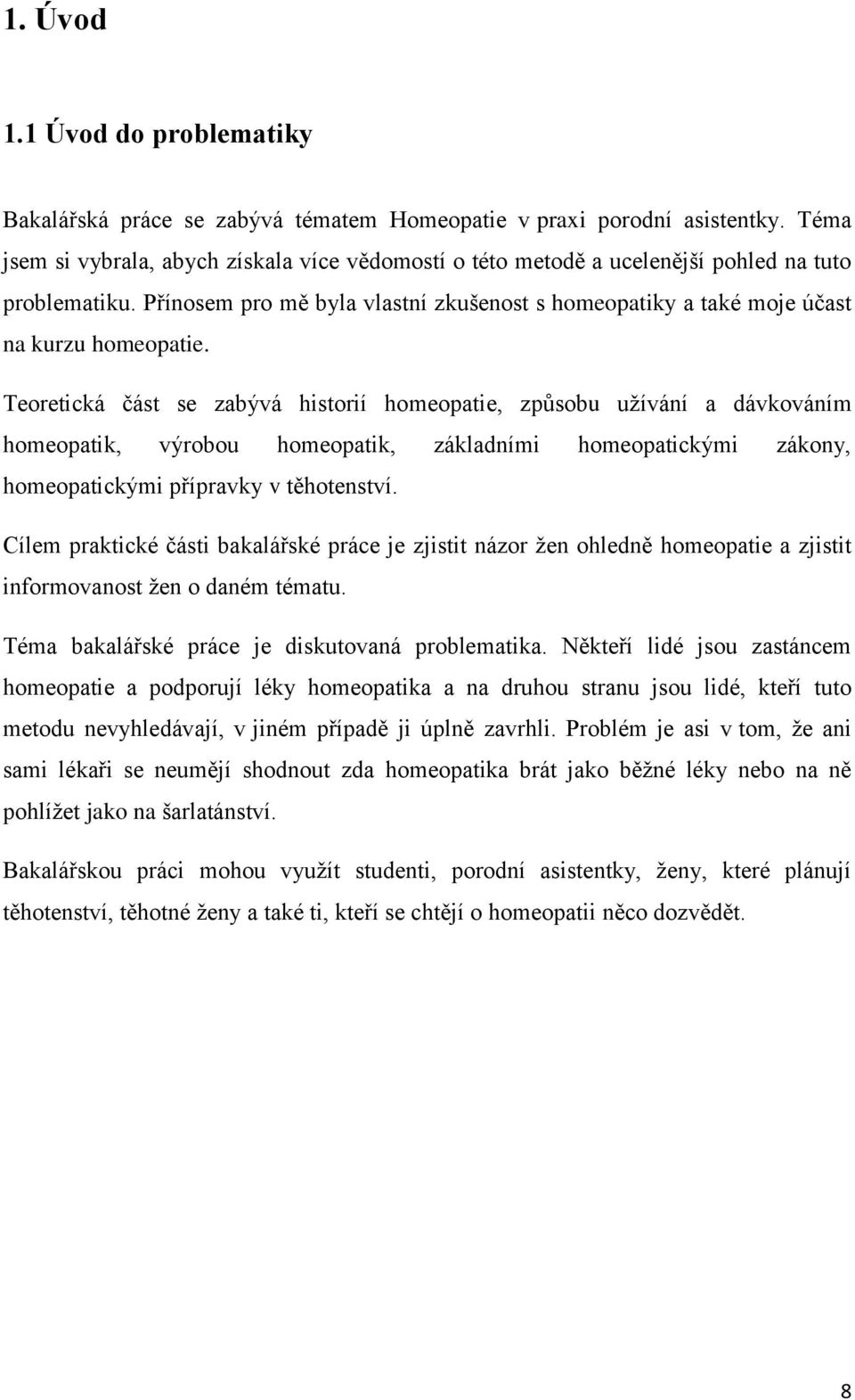 Teoretická část se zabývá historií homeopatie, způsobu užívání a dávkováním homeopatik, výrobou homeopatik, základními homeopatickými zákony, homeopatickými přípravky v těhotenství.