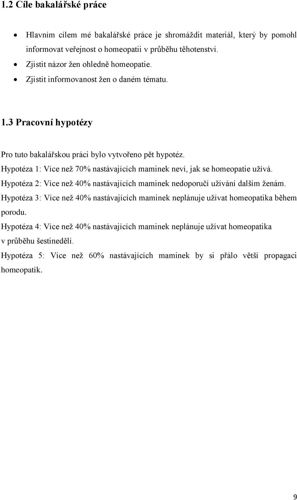 Hypotéza 1: Více než 70% nastávajících maminek neví, jak se homeopatie užívá. Hypotéza 2: Více než 40% nastávajících maminek nedoporučí užívání dalším ženám.