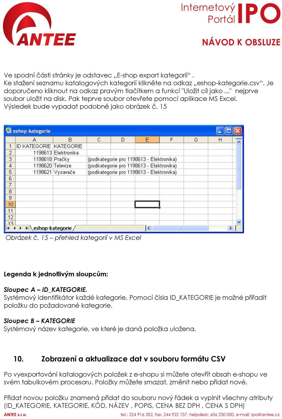 Výsledek bude vypadat podobně jako obrázek č. 15 Obrázek č. 15 přehled kategorií v MS Excel Legenda k jednotlivým sloupcům: Sloupec A ID_KATEGORIE. Systémový identifikátor každé kategorie.