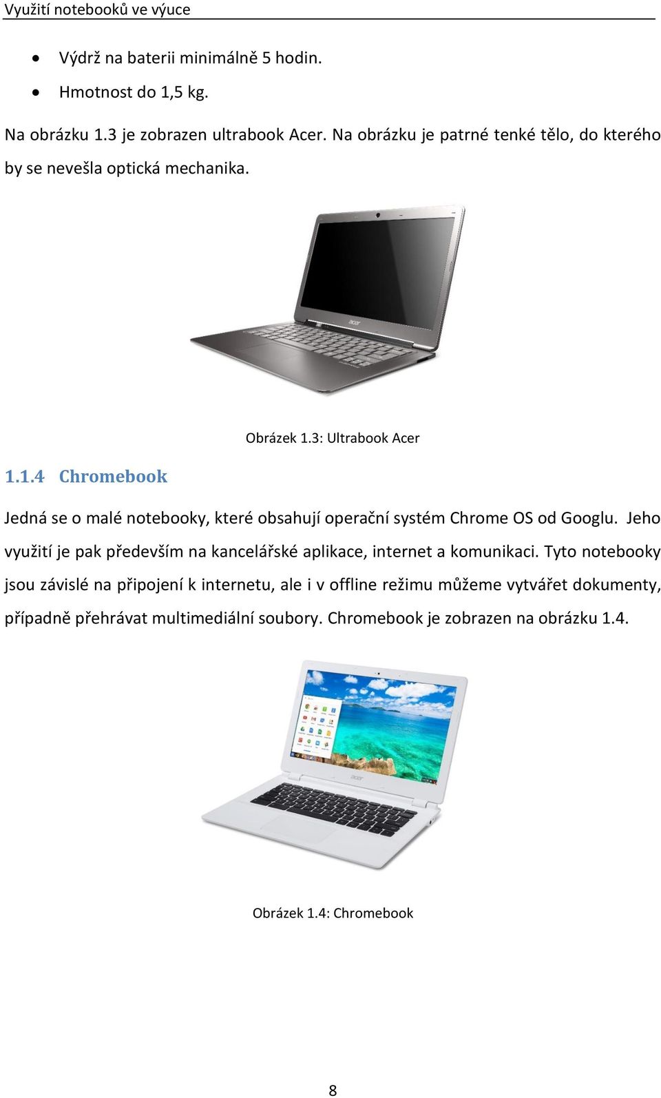3: Ultrabook Acer 1.1.4 Chromebook Jedná se o malé notebooky, které obsahují operační systém Chrome OS od Googlu.