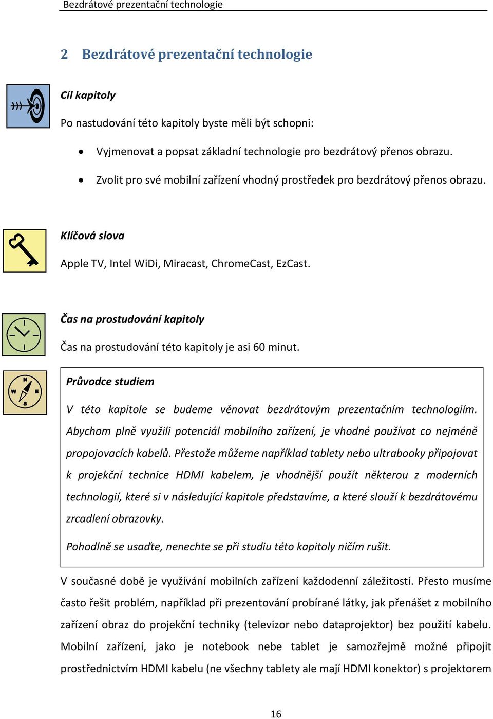 Čas na prostudování kapitoly Čas na prostudování této kapitoly je asi 60 minut. Průvodce studiem V této kapitole se budeme věnovat bezdrátovým prezentačním technologiím.