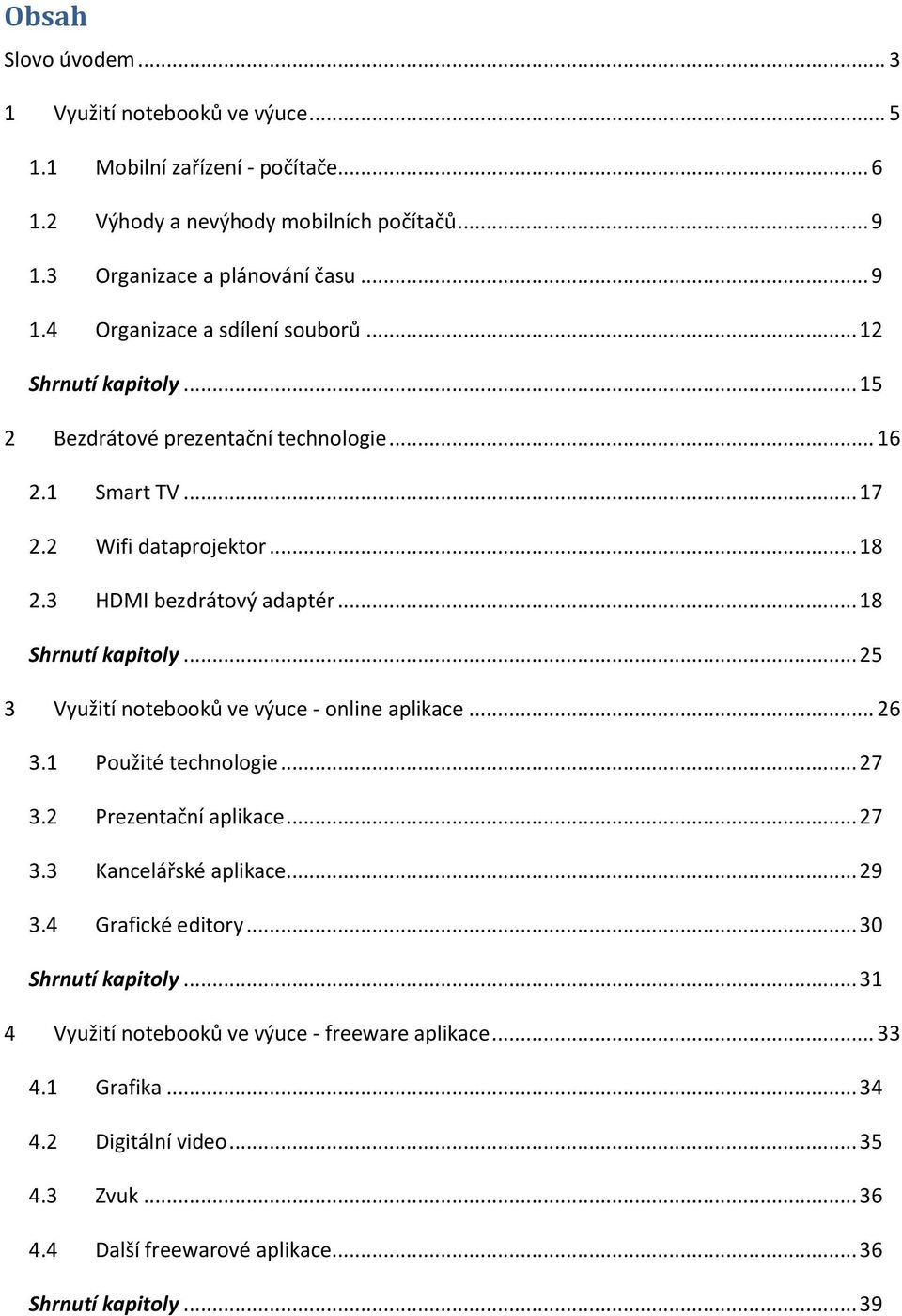 .. 25 3 Využití notebooků ve výuce - online aplikace... 26 3.1 Použité technologie... 27 3.2 Prezentační aplikace... 27 3.3 Kancelářské aplikace... 29 3.4 Grafické editory.