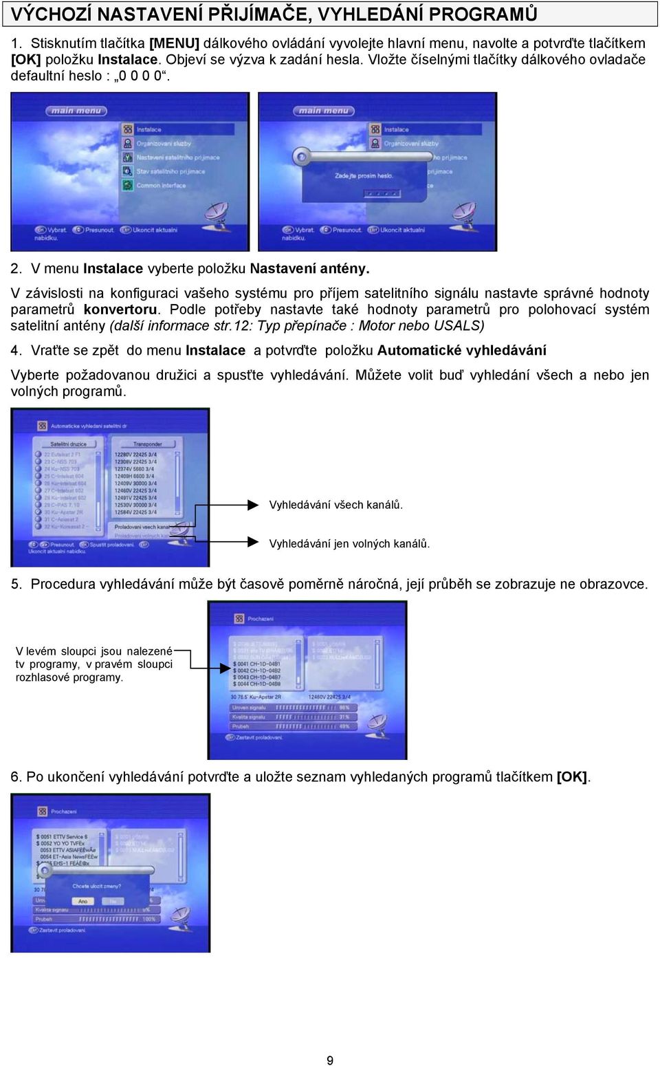 V závislosti na konfiguraci vašeho systému pro příjem satelitního signálu nastavte správné hodnoty parametrů konvertoru.