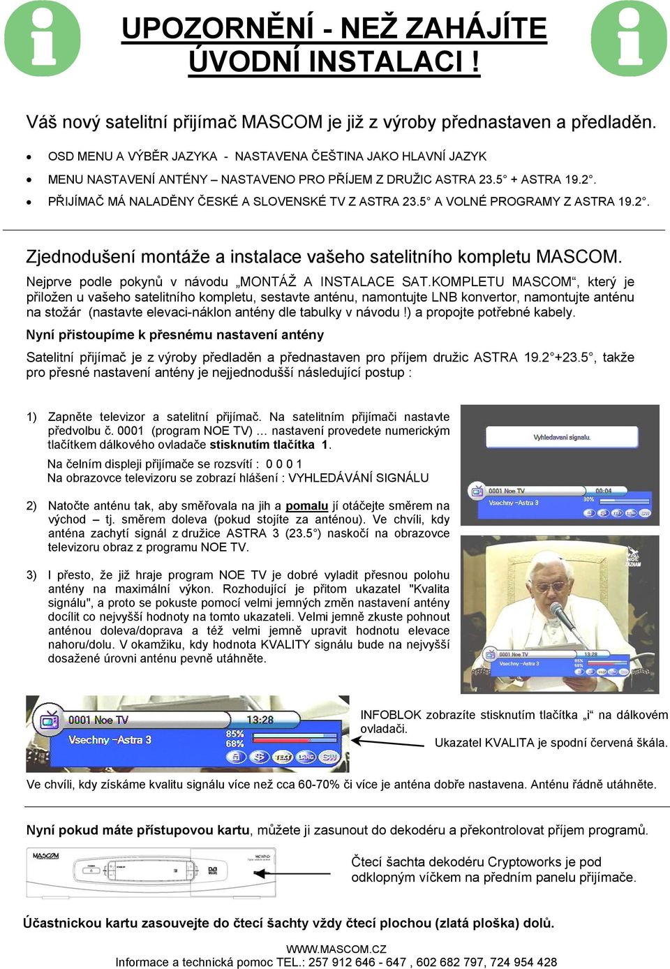 5 A VOLNÉ PROGRAMY Z ASTRA 19.2. Zjednodušení montáže a instalace vašeho satelitního kompletu MASCOM. Nejprve podle pokynů v návodu MONTÁŽ A INSTALACE SAT.