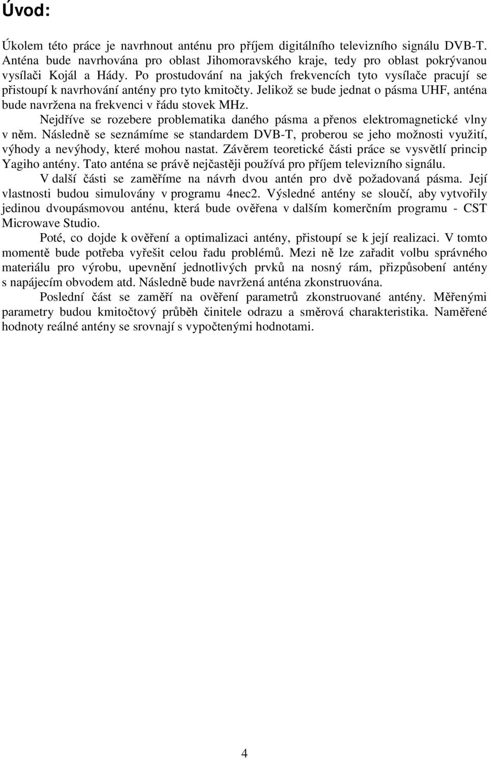 Nejdříve se rozebere problematika daného pásma a přenos elektromagnetické vlny v něm.