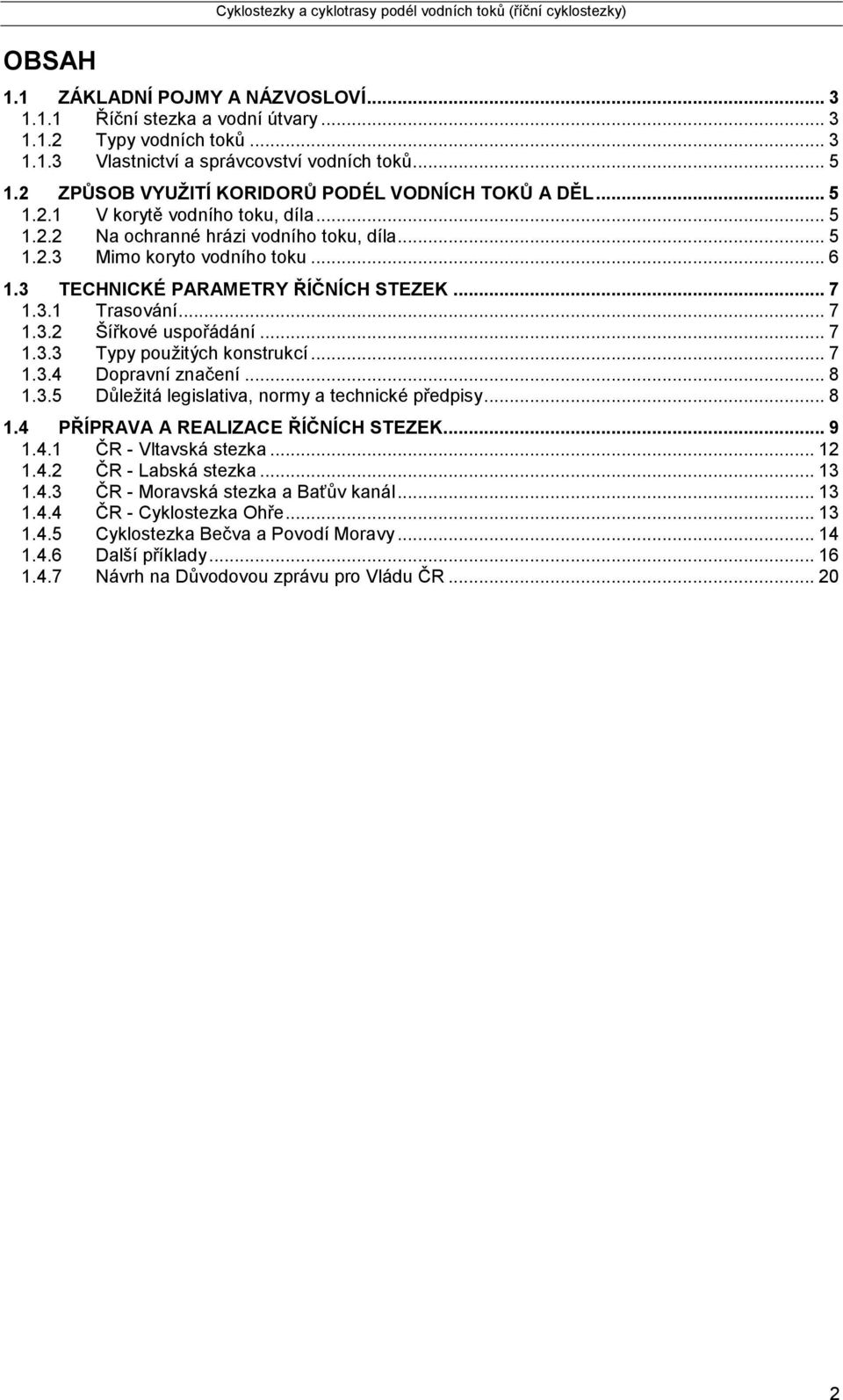 3 TECHNICKÉ PARAMETRY ŘÍČNÍCH STEZEK... 7 1.3.1 Trasování... 7 1.3.2 Šířkové uspořádání... 7 1.3.3 Typy použitých konstrukcí... 7 1.3.4 Dopravní značení... 8 1.3.5 Důležitá legislativa, normy a technické předpisy.