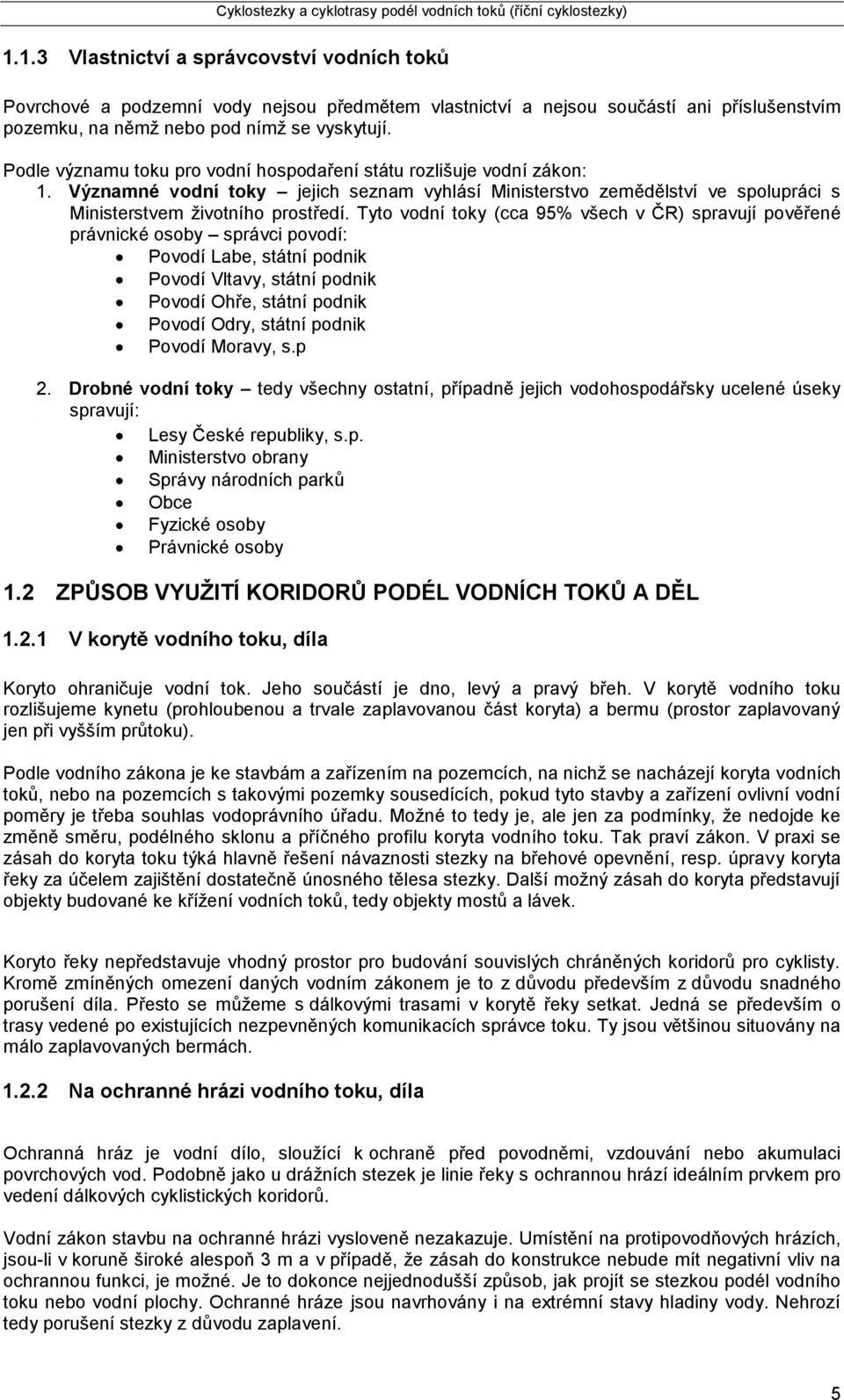 Podle významu toku pro vodní hospodaření státu rozlišuje vodní zákon: 1. Významné vodní toky jejich seznam vyhlásí Ministerstvo zemědělství ve spolupráci s Ministerstvem životního prostředí.