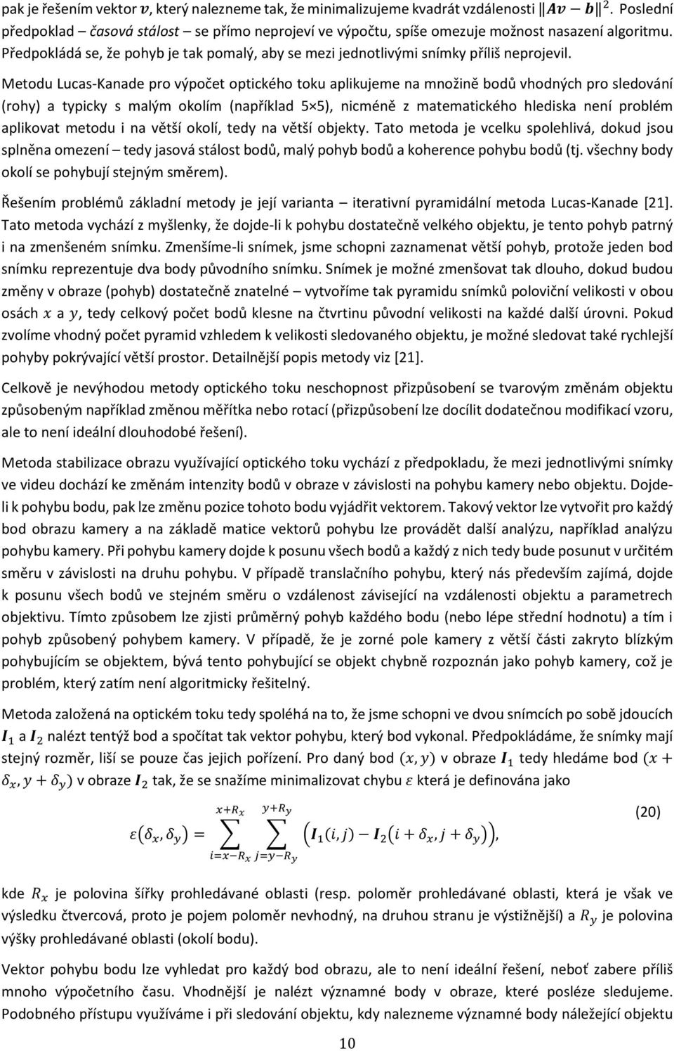 Metodu Lucas-Kanade pro výpočet optického toku aplikujeme na množině bodů vhodných pro sledování (rohy) a typicky s malým okolím (například 5 5), nicméně z matematického hlediska není problém