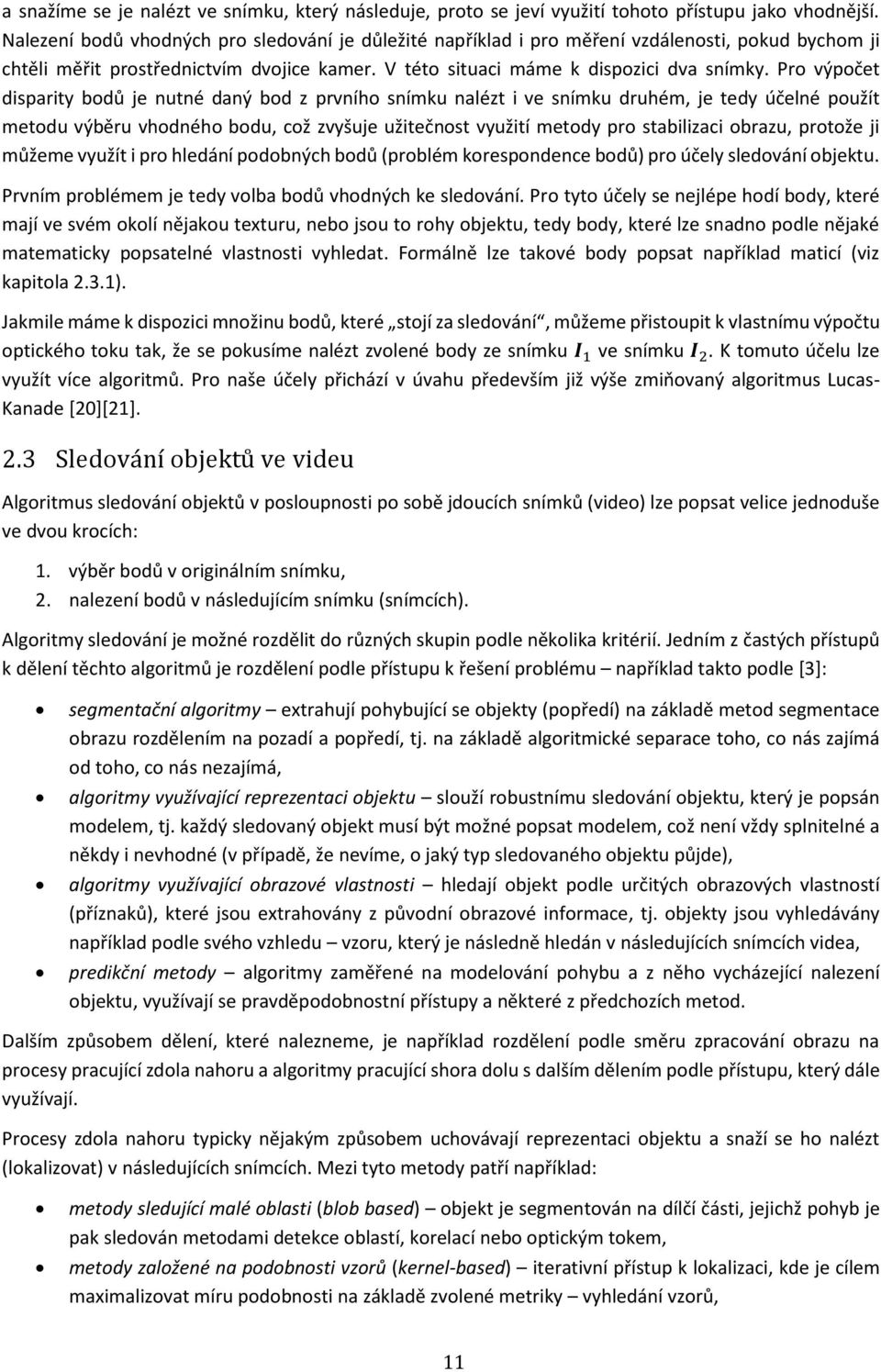 Pro výpočet disparity bodů je nutné daný bod z prvního snímku nalézt i ve snímku druhém, je tedy účelné použít metodu výběru vhodného bodu, což zvyšuje užitečnost využití metody pro stabilizaci