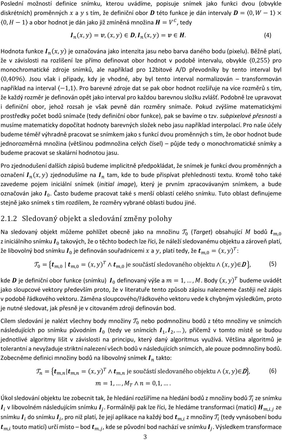 Běžně platí, že v závislosti na rozlišení lze přímo definovat obor hodnot v podobě intervalu, obvykle 0,255 pro monochromatické zdroje snímků, ale například pro 12bitové A/D převodníky by tento