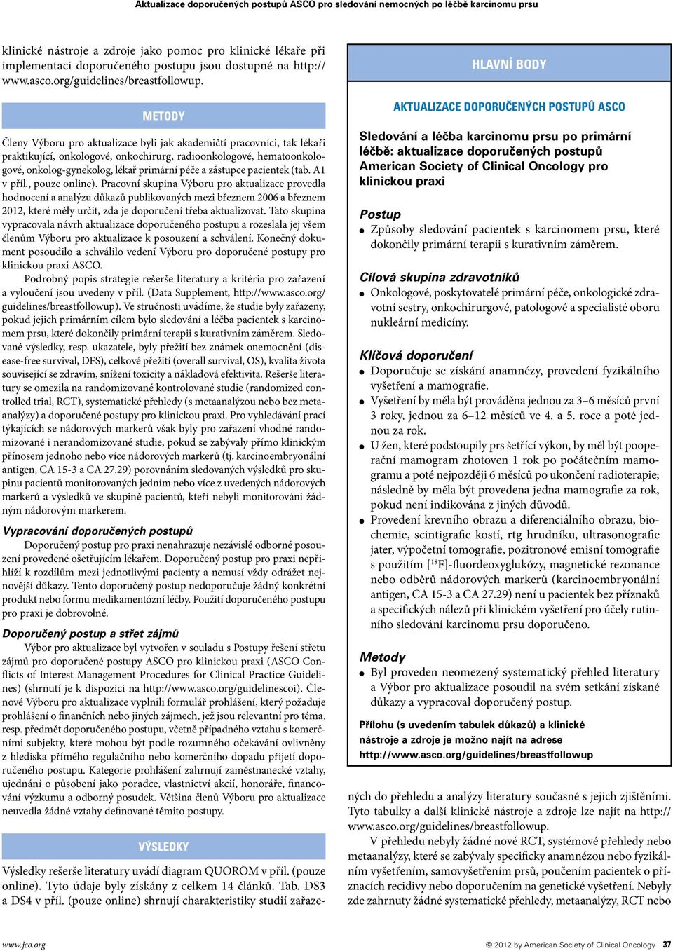 METODY Členy Výboru pro aktualizace byli jak akademičtí pracovníci, tak lékaři praktikující, onkologové, onkochirurg, radioonkologové, hematoonkologové, onkolog gynekolog, lékař primární péče a