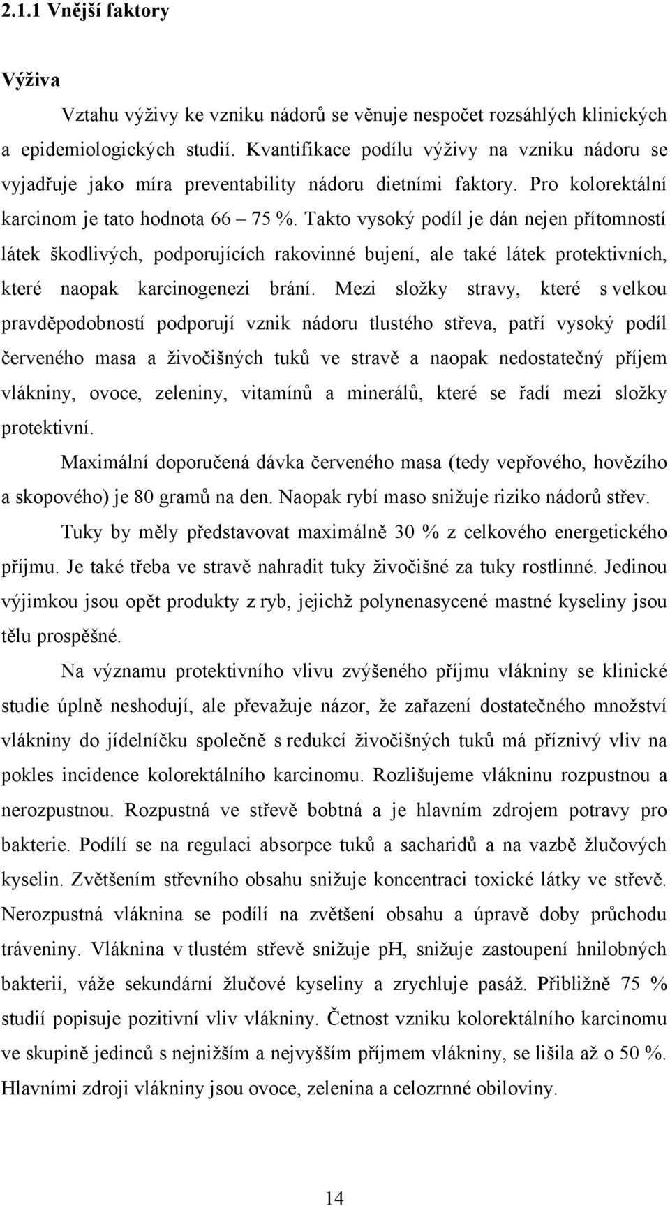 Takto vysoký podíl je dán nejen přítomností látek škodlivých, podporujících rakovinné bujení, ale také látek protektivních, které naopak karcinogenezi brání.