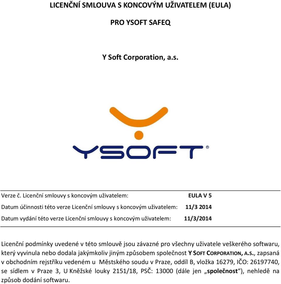 koncovým uživatelem: 11/3/2014 Licenční podmínky uvedené v této smlouvě jsou závazné pro všechny uživatele veškerého softwaru, který vyvinula nebo dodala jakýmkoliv jiným