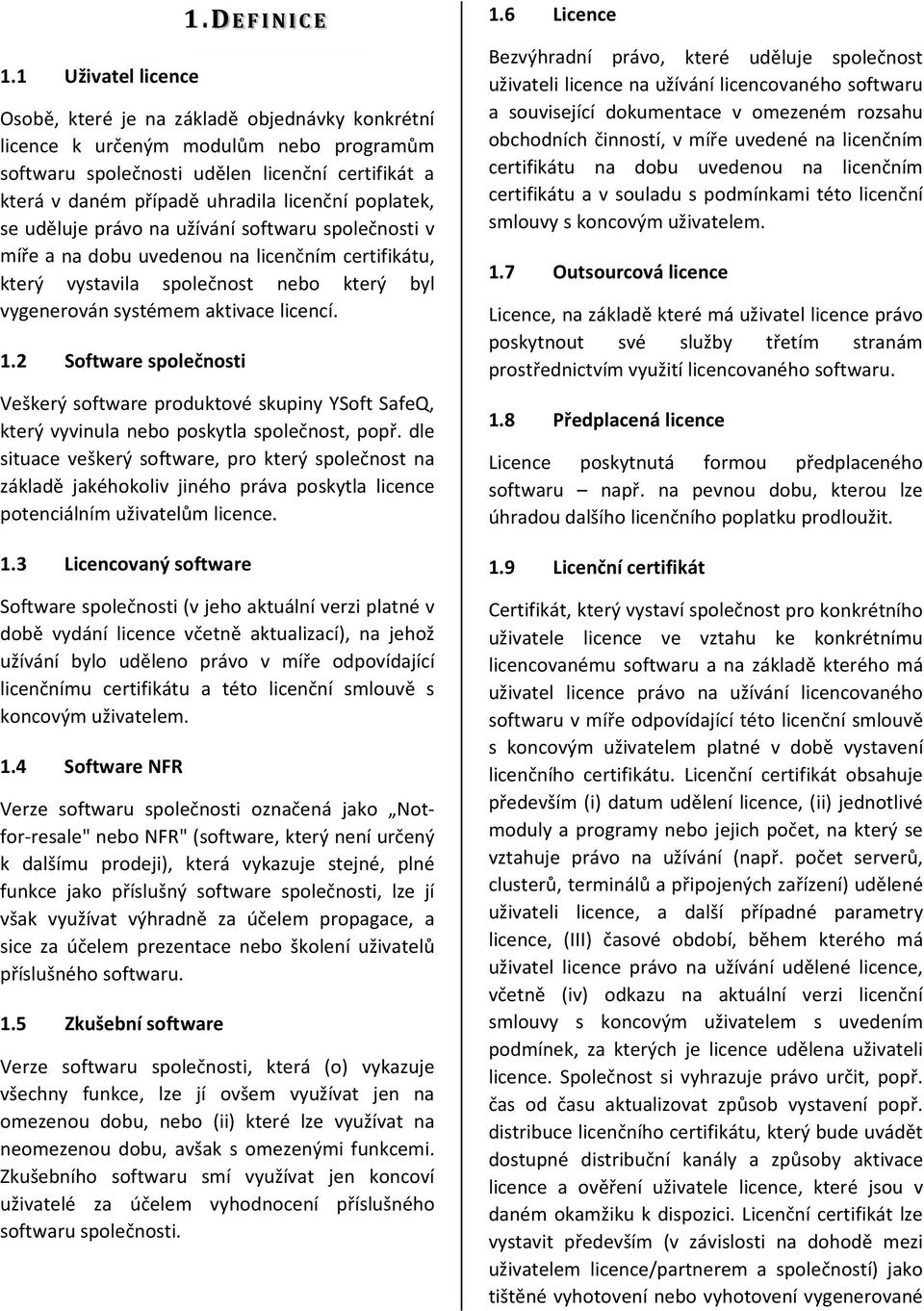 se uděluje právo na užívání softwaru společnosti v míře a na dobu uvedenou na licenčním certifikátu, který vystavila společnost nebo který byl vygenerován systémem aktivace licencí. 1.