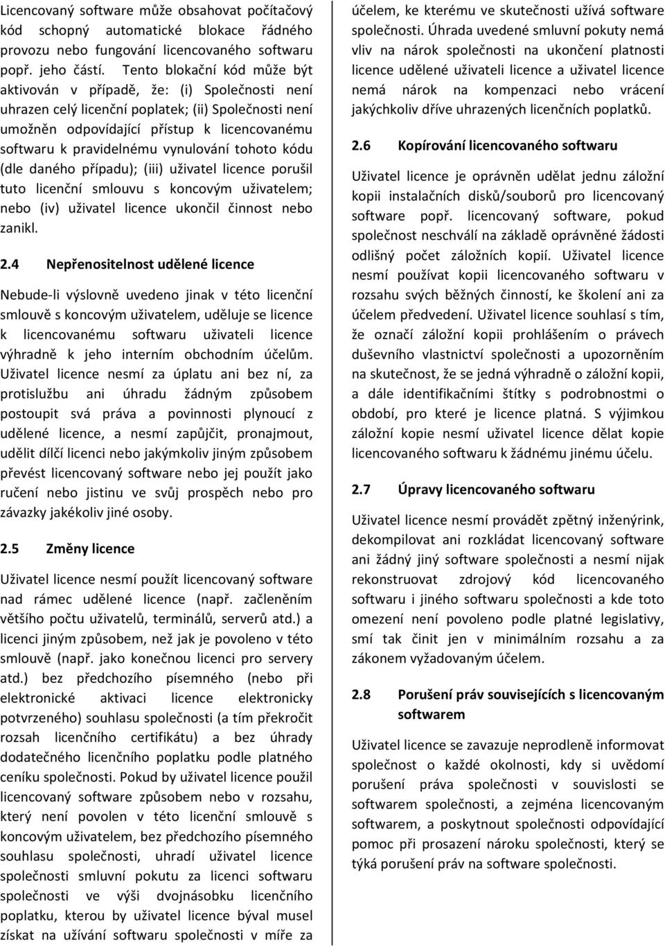 vynulování tohoto kódu (dle daného případu); (iii) uživatel licence porušil tuto licenční smlouvu s koncovým uživatelem; nebo (iv) uživatel licence ukončil činnost nebo zanikl. 2.