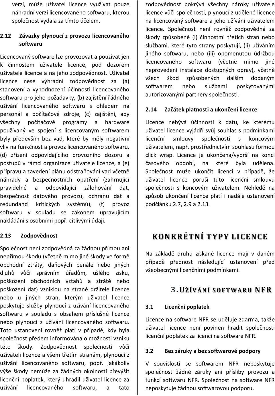 Uživatel licence nese výhradní zodpovědnost za (a) stanovení a vyhodnocení účinnosti licencovaného softwaru pro jeho požadavky, (b) zajištění řádného užívání licencovaného softwaru s ohledem na