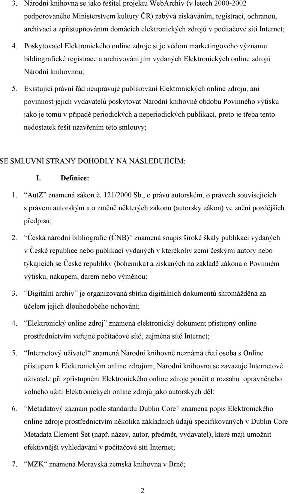 Poskytovatel Elektronického online zdroje si je vědom marketingového významu bibliografické registrace a archivování jím vydaných Elektronických online zdrojů Národní knihovnou; 5.