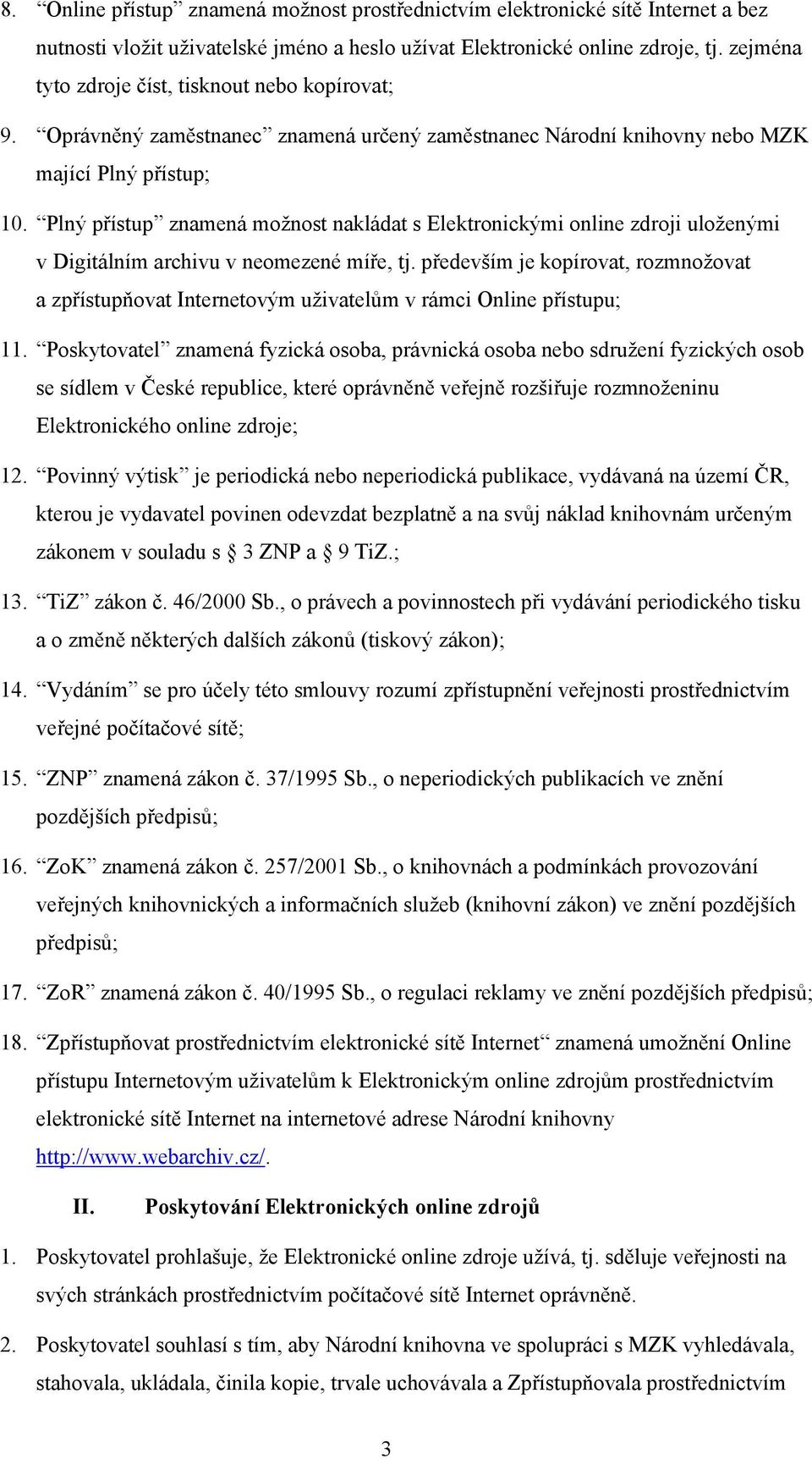 Plný přístup znamená možnost nakládat s Elektronickými online zdroji uloženými v Digitálním archivu v neomezené míře, tj.