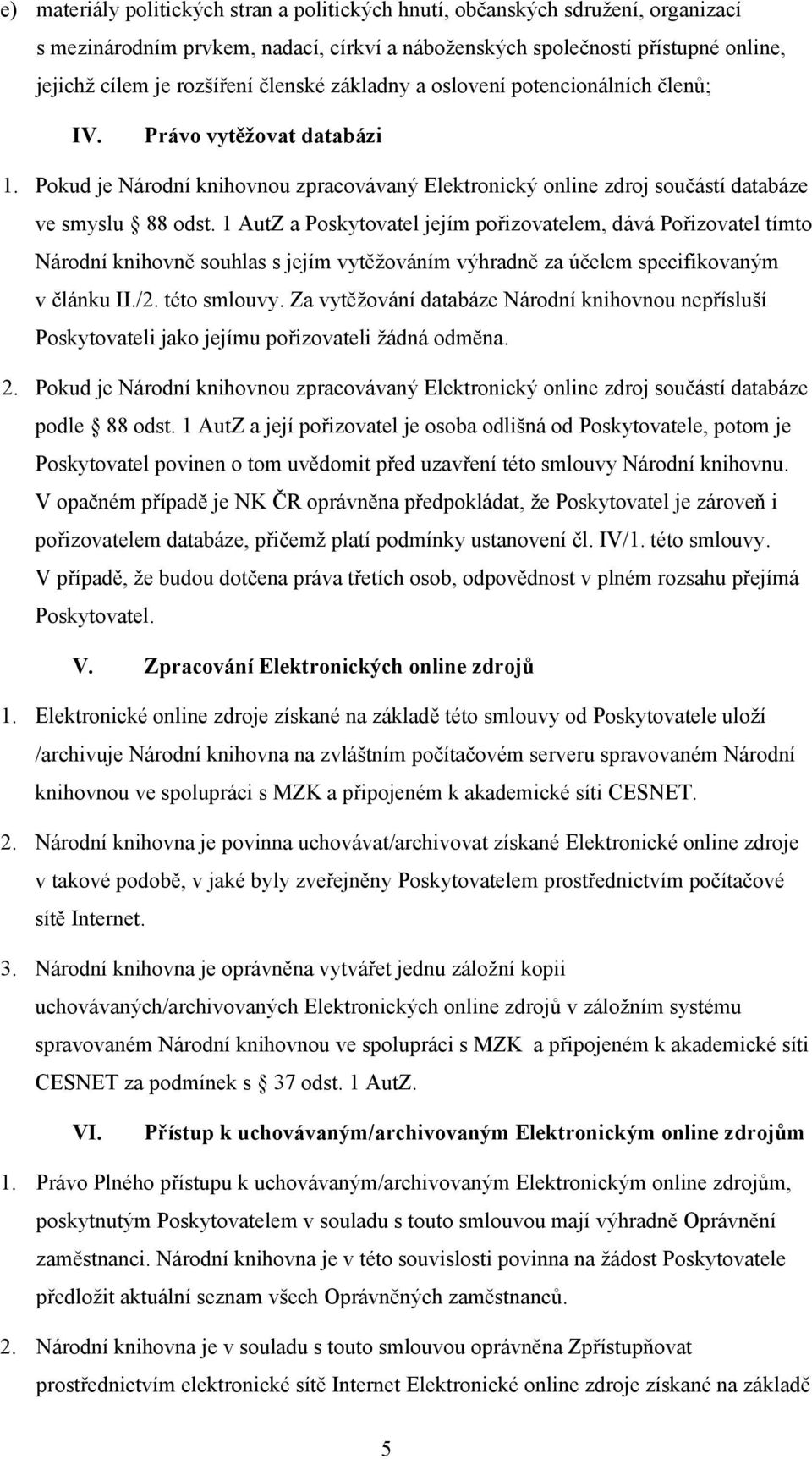 1 AutZ a Poskytovatel jejím pořizovatelem, dává Pořizovatel tímto Národní knihovně souhlas s jejím vytěžováním výhradně za účelem specifikovaným v článku II./2. této smlouvy.