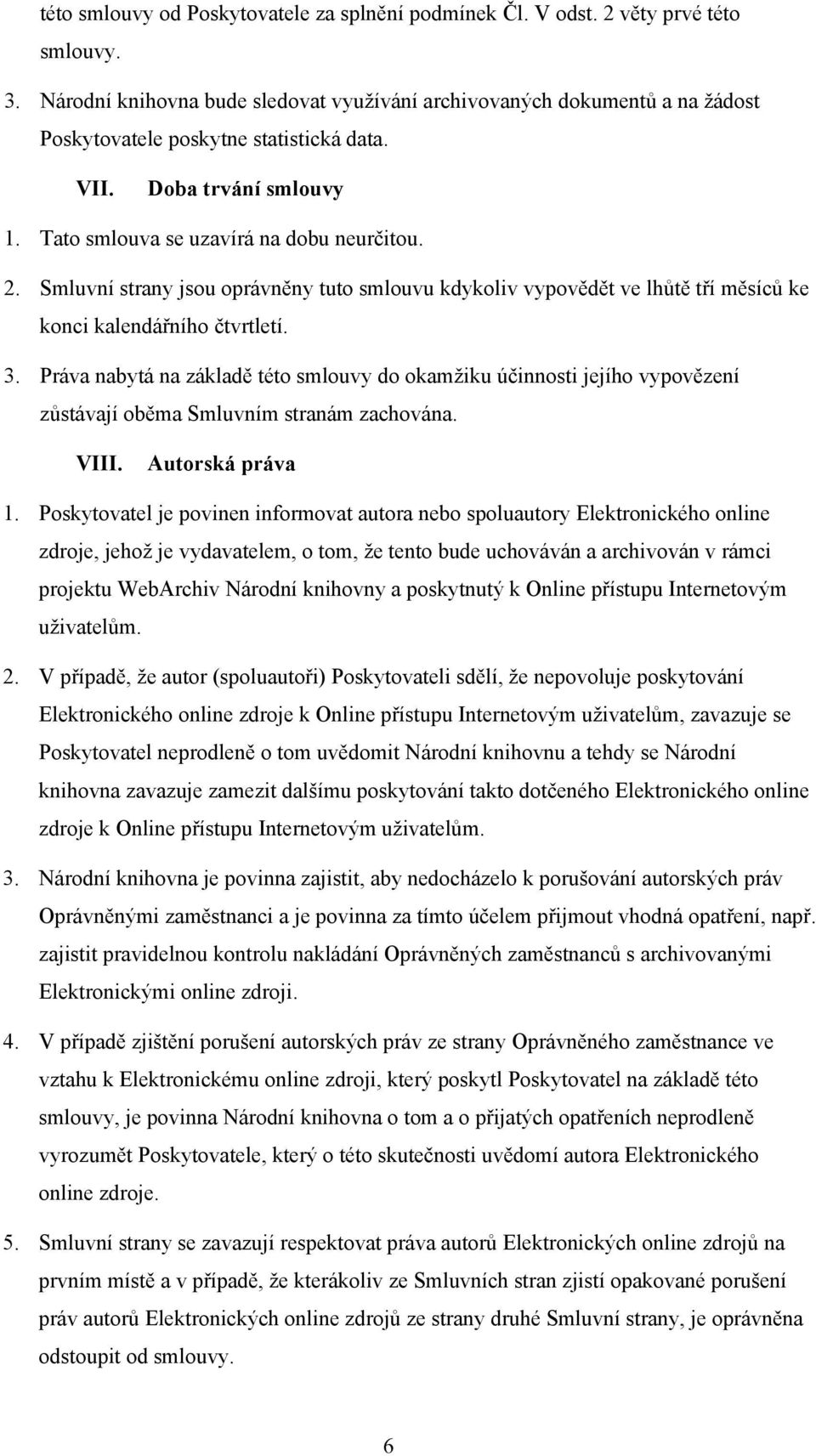 Smluvní strany jsou oprávněny tuto smlouvu kdykoliv vypovědět ve lhůtě tří měsíců ke konci kalendářního čtvrtletí. 3.