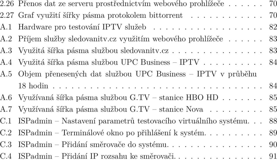 5 Objem přenesených dat službou UPC Business IPTV v průběhu 18 hodin.................................. 84 A.6 Využívaná šířka pásma službou G.TV stanice HBO HD....... 85 A.