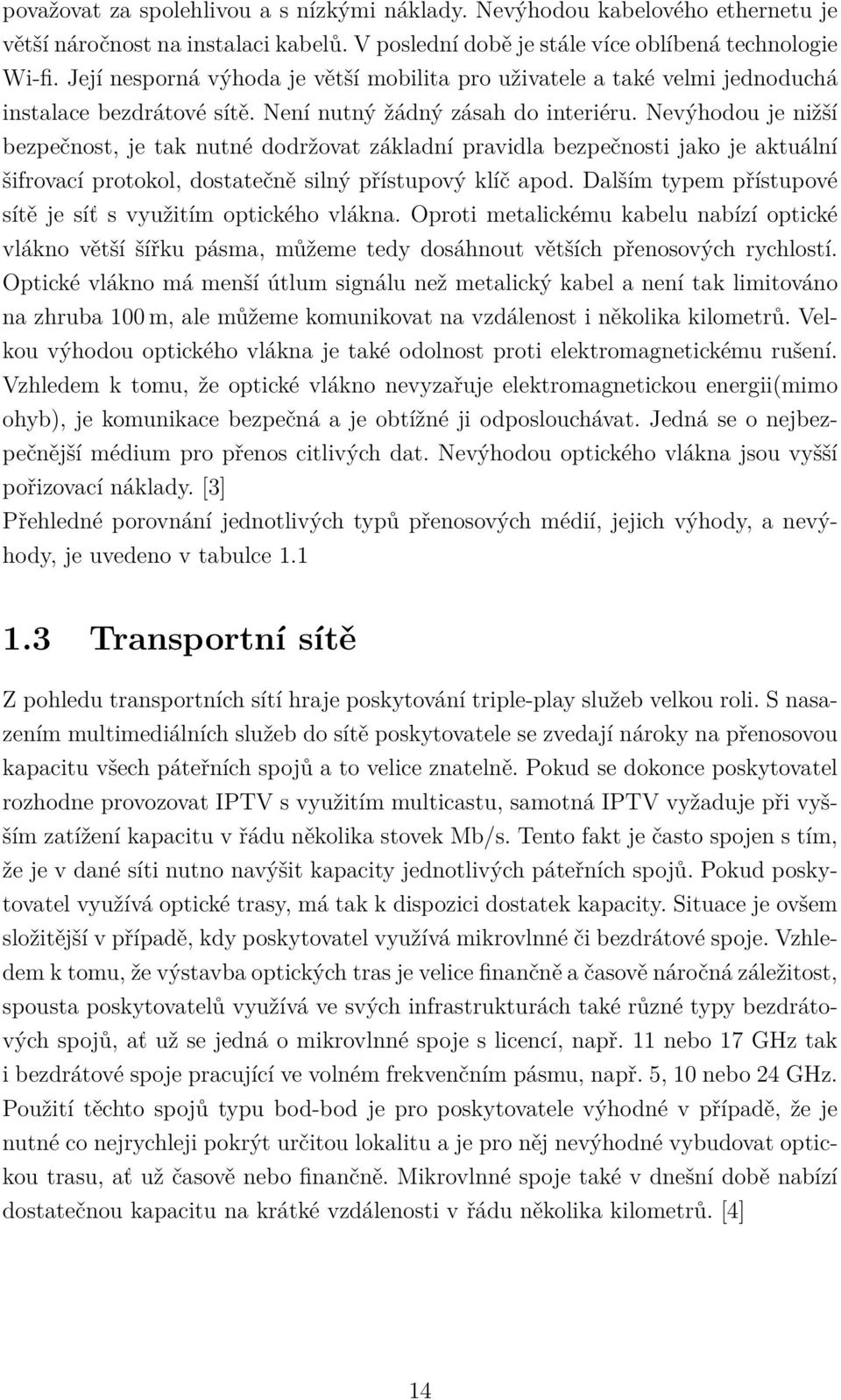 Nevýhodou je nižší bezpečnost, je tak nutné dodržovat základní pravidla bezpečnosti jako je aktuální šifrovací protokol, dostatečně silný přístupový klíč apod.