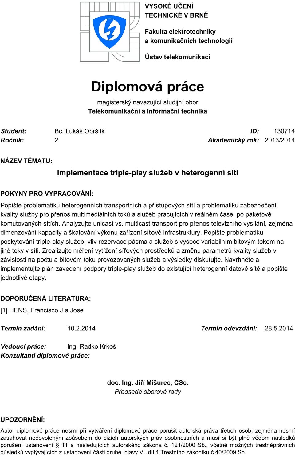 Lukáš Obršlík ID: 130714 Ročník: 2 Akademický rok: 2013/2014 NÁZEV TÉMATU: Implementace triple-play služeb v heterogenní síti POKYNY PRO VYPRACOVÁNÍ: Popište problematiku heterogenních transportních