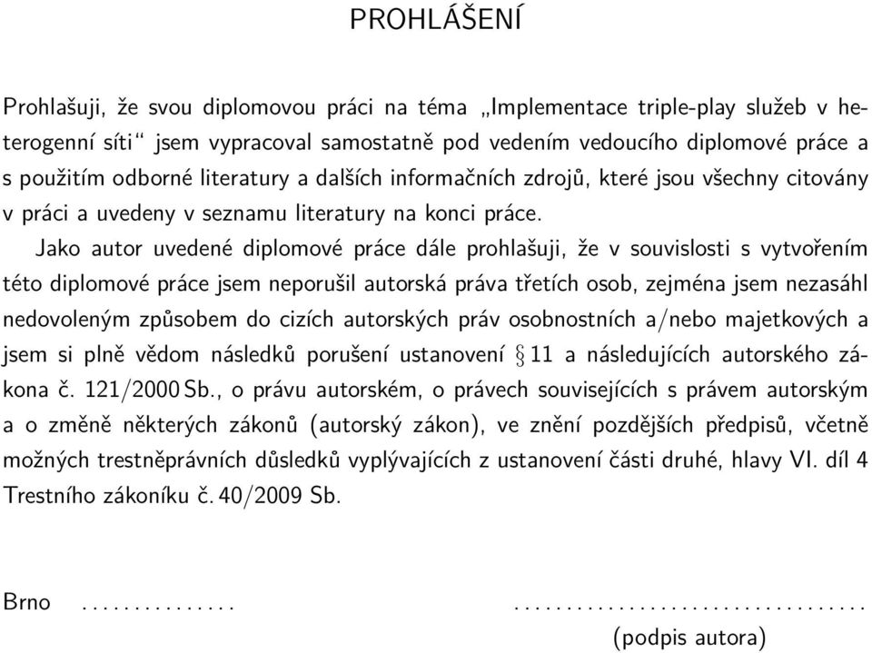 Jako autor uvedené diplomové práce dále prohlašuji, že v souvislosti s vytvořením této diplomové práce jsem neporušil autorská práva třetích osob, zejména jsem nezasáhl nedovoleným způsobem do cizích